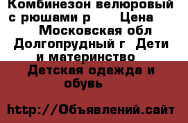 Комбинезон велюровый с рюшами р.86 › Цена ­ 550 - Московская обл., Долгопрудный г. Дети и материнство » Детская одежда и обувь   